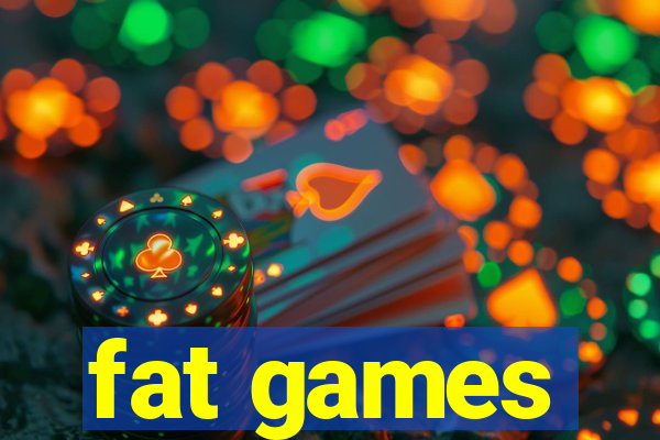 fat games